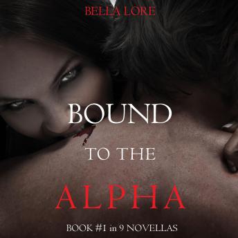 Bound to the Alpha: Book #1 in 9 Novellas by Bella Lore: Digitally narrated using a synthesized voice, Audio book by Bella Lore