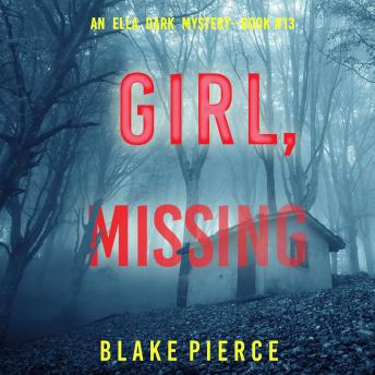 Girl, Missing (An Ella Dark FBI Suspense Thriller—Book 13)