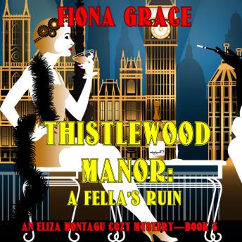 Thistlewood Manor: A Fella's Ruin (An Eliza Montagu Cozy Mystery—Book 8): Digitally narrated using a synthesized voice