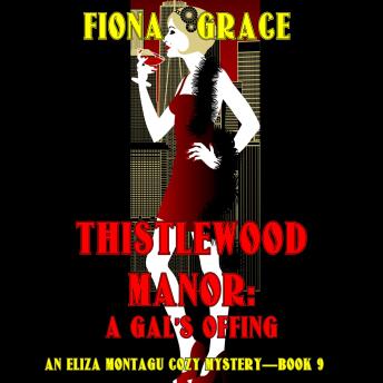 Thistlewood Manor: A Gal's Offing (An Eliza Montagu Cozy Mystery—Book 9): Digitally narrated using a synthesized voice