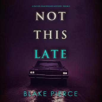 Not This Late (A Rachel Blackwood Suspense Thriller—Book Five): Digitally narrated using a synthesized voice