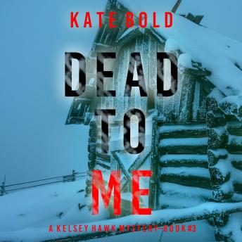 Dead to Me (A Kelsey Hawk FBI Suspense Thriller—Book Three): Digitally narrated using a synthesized voice