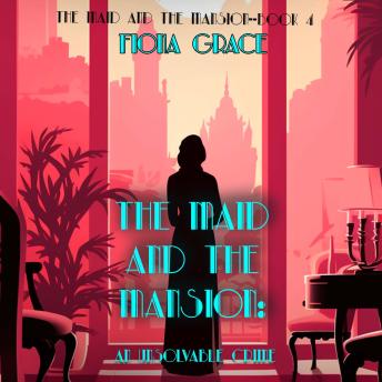 The Maid and the Mansion: An Unsolvable Crime (The Maid and the Mansion Cozy Mystery—Book 4): Digitally narrated using a synthesized voice