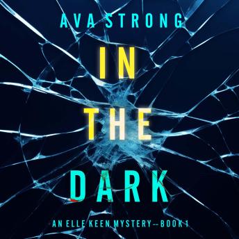 In The Dark (An Elle Keen FBI Suspense Thriller—Book 1): Digitally narrated using a synthesized voice