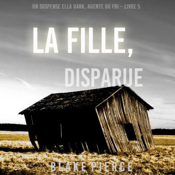[French] - La fille, disparue (Un Thriller à Suspense d’Ella Dark, FBI – Livre 5): Narration par une voix synthétisée