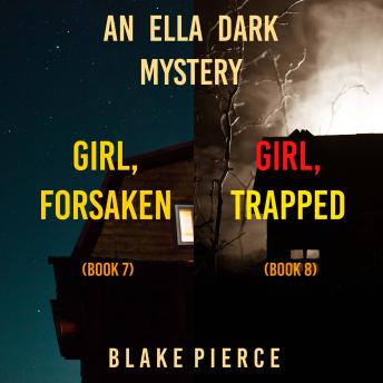 An Ella Dark FBI Suspense Thriller Bundle: Girl, Forsaken (#7) and Girl, Trapped (#8)