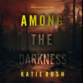 Among the Darkness (A Cara Ward FBI Suspense Thriller—Book 3): Digitally narrated using a synthesized voice