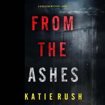 Download From The Ashes (A Dirk King FBI Suspense Thriller—Book 1): Digitally narrated using a synthesized voice by Katie Rush