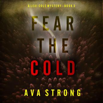 Fear the Cold (A Lexi Cole Suspense Thriller—Book 3): Digitally narrated using a synthesized voice
