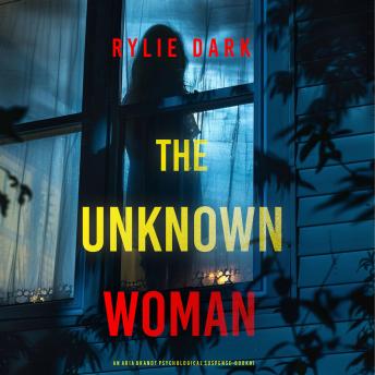 The Unknown Woman (An Aria Brandt Psychological Thriller—Book One): An unputdownable psychological thriller packed cover to cover with twists and turns: Digitally narrated using a synthesized voice