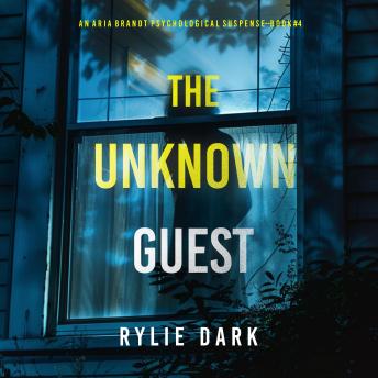 The Unknown Guest (An Aria Brandt Psychological Thriller—Book Four): An unputdownable psychological thriller packed cover to cover with twists and turns: Digitally narrated using a synthesized voice