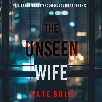 The Unseen Wife (A Barren Pines Psychological Suspense—Book #2): An absolutely engrossing psychological thriller packed with twists you'll never see coming: Digitally narrated using a synthesized voice