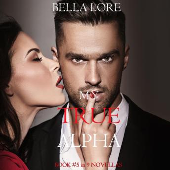 My True Alpha: Book #5 in 9 Novellas by Bella Lore: Digitally narrated using a synthesized voice