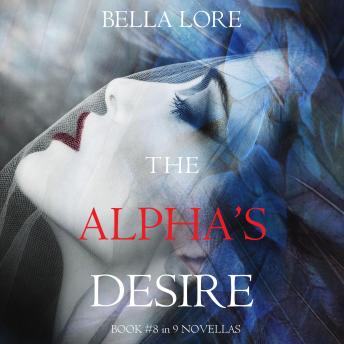 The Alpha’s Desire: Book #8 in 9 Novellas by Bella Lore: Digitally narrated using a synthesized voice
