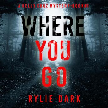 Where You Go (A Kelly Cruz Mystery—Book One): Digitally narrated using a synthesized voice