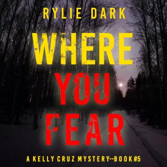 Where You Fear (A Kelly Cruz Mystery—Book Five): Digitally narrated using a synthesized voice