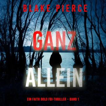[German] - Ganz Allein (Ein Faith Bold FBI-Thriller – Band 1): Erzählerstimme digital synthetisiert