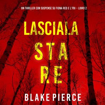 [Italian] - Lasciala stare (Un thriller con suspense su Fiona Red e l’FBI – Libro 2): Narrato digitalmente con voce sintetizzata