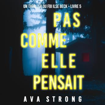 [French] - Pas comme elle pensait (Un thriller du FBI Ilse Beck – Livre 5): Digitally narrated using a synthesized voice
