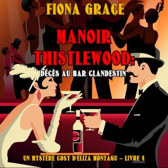 [French] - Manoir Thistlewood : Décès au bar clandestin (Un Mystère Cosy d'Eliza Montagu – Livre 4): Narration par une voix synthétisée