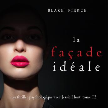 [French] - La Façade Idéale (Un thriller psychologique avec Jessie Hunt, tome 12): Narration par une voix synthétisée