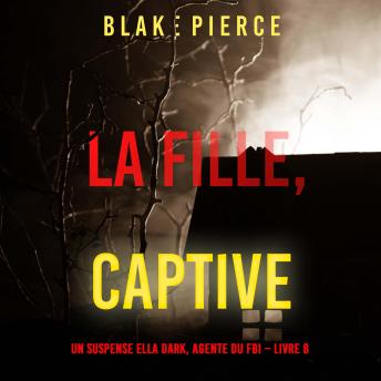 [French] - La fille, captive (Un Thriller à Suspense d’Ella Dark, FBI – Livre 8): Narration par une voix synthétisée