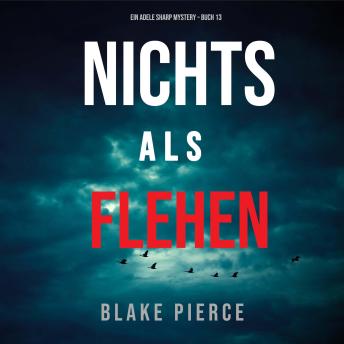 [German] - Nichts Als Flehen (Ein Adele Sharp Mystery – Buch 13): Erzählerstimme digital synthetisiert