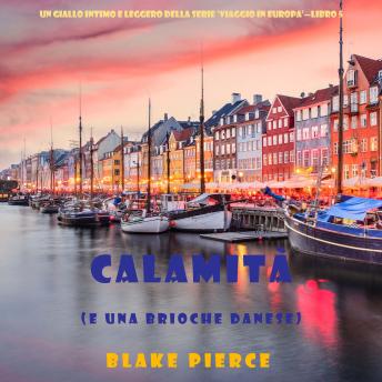 [Italian] - Calamità (e una brioche danese) (Un giallo intimo e leggero della serie Viaggio in Europa – Libro 5): Narrato digitalmente con voce sintetizzata
