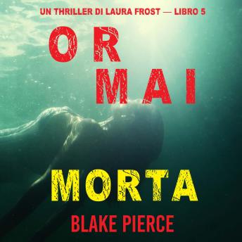 [Italian] - Ormai morta (Un Thriller di Laura Frost — Libro 5): Narrato digitalmente con voce sintetizzata