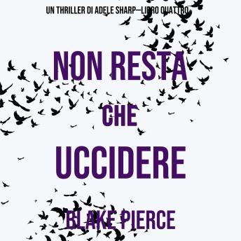 [Italian] - Non resta che uccidere (Un thriller di Adele Sharp—Libro Quattro): Narrato digitalmente con voce sintetizzata