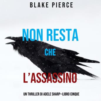 [Italian] - Non resta che l’assassino (Un thriller di Adele Sharp—Libro Cinque): Narrato digitalmente con voce sintetizzata