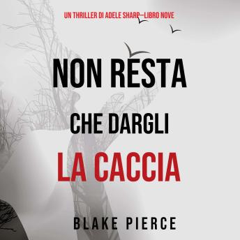 [Italian] - Non resta che dargli la caccia (Un thriller di Adele Sharp—Libro Nove): Narrato digitalmente con voce sintetizzata