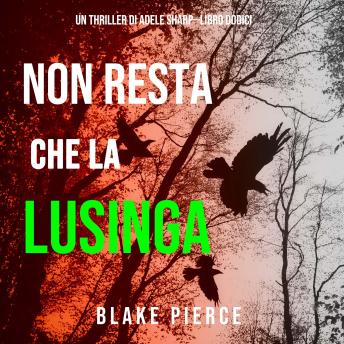 [Italian] - Non resta che la lusinga (Un thriller di Adele Sharp—Libro Dodici): Narrato digitalmente con voce sintetizzata