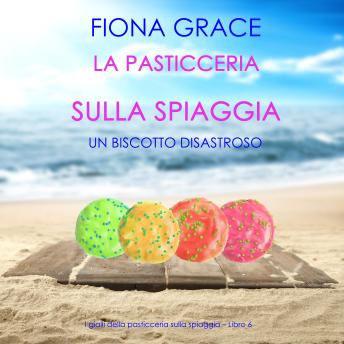 [Italian] - La pasticceria sulla spiaggia: Un biscotto disastroso (I gialli della pasticceria sulla spiaggia – Libro 6): Narrato digitalmente con voce sintetizzata