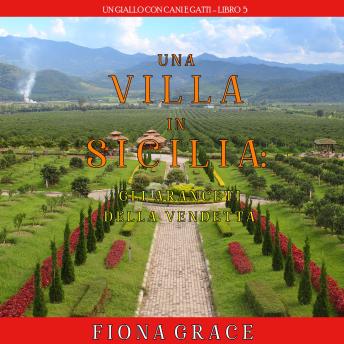 [Italian] - Una Villa in Sicilia: Gli Aranceti della Vendetta (Un giallo con cani e gatti—Libro 5): Narrato digitalmente con voce sintetizzata