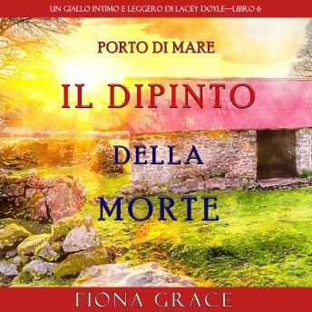 [Italian] - Il dipinto della morte (Un giallo intimo e leggero di Lacey Doyle—Libro 6): Narrato digitalmente con voce sintetizzata