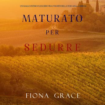 [Italian] - Maturato per sedurre (Un Giallo Intimo tra i Vigneti della Toscana—Libro 4): Narrato digitalmente con voce sintetizzata
