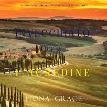 [Italian] - Invecchiato per l’acredine (Un Giallo Intimo tra i Vigneti della Toscana—Libro 6): Narrato digitalmente con voce sintetizzata