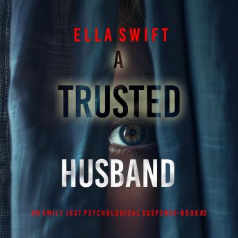 A Trusted Husband (An Emily Just Psychological Thriller—Book Three) An utterly transfixing psychological thriller with a shocking surprise ending: Digitally narrated using a synthesized voice