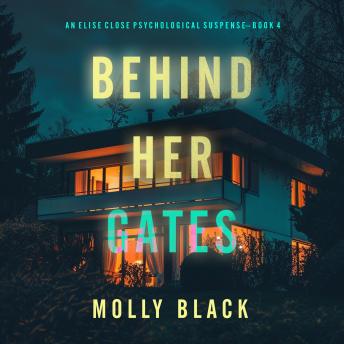 Behind Her Gates (An Elise Close Psychological Thriller—Book Four) A thoroughly exciting psychological thriller packed with suspense and twists: Digitally narrated using a synthesized voice