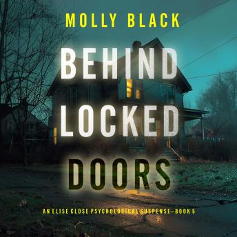 Behind Locked Doors (An Elise Close Psychological Thriller—Book Five) A thoroughly exciting psychological thriller packed with suspense and twists: Digitally narrated using a synthesized voice