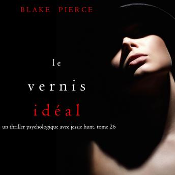 [French] - Le Vernis Idéal (Un thriller psychologique avec Jessie Hunt, tome 26): Digitally narrated using a synthesized voice