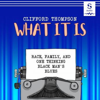 What It Is: Race, Family, and One Thinking Black Man's Blues