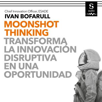 [Spanish] - Moonshot Thinking: Transforma la innovación disruptiva en una oportunidad