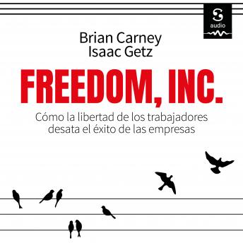 Freedom Inc.: Cómo la libertad de los trabajadores desata el éxito de las empresas