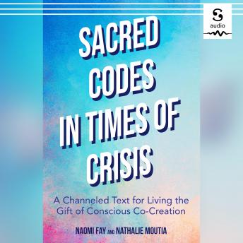 Sacred Codes in Times of Crisis: A Channeled Text for Living the Gift of Conscious Co-Creation