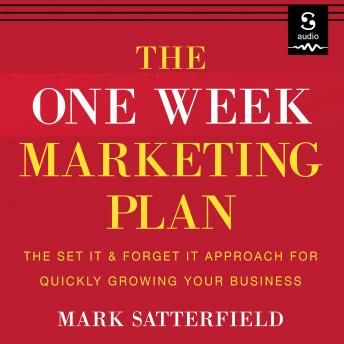 The One Week Marketing Plan: The Set It & Forget It Approach for Quickly Growing Your Business