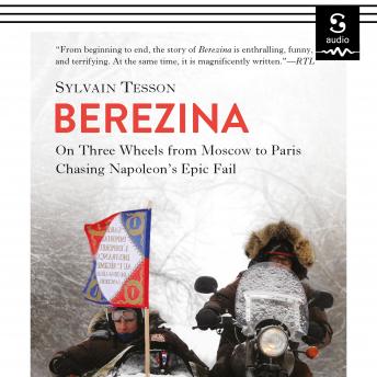 Berezina: From Moscow to Paris Following Napoleon’s Epic Fail