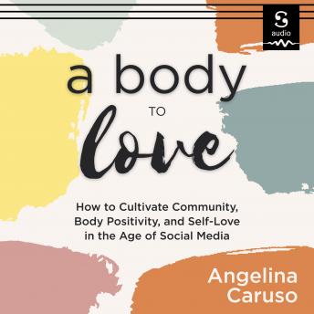 A Body to Love: Cultivate Community, Body Positivity, and Self-Love in the Age of Social Media