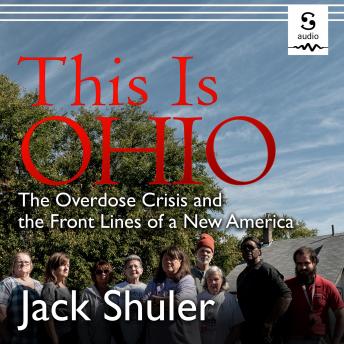 This Is Ohio: The Overdose Crisis and the Front Lines of a New America, Jack Shuler